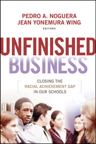 Unfinished Business (Closing the Racial Achievement Gap in Our Schools) by Pedro A. Noguera, Jean Yonemura Wing, 9780470384442