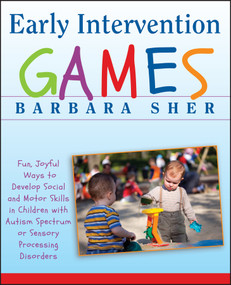 Early Intervention Games (Fun, Joyful Ways to Develop Social and Motor Skills in Children with Autism Spectrum or Sensory Processing Disorders) by Barbara Sher, 9780470391266
