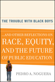 The Trouble With Black Boys (...And Other Reflections on Race, Equity, and the Future of Public Education) by Pedro A. Noguera, 9780470452080