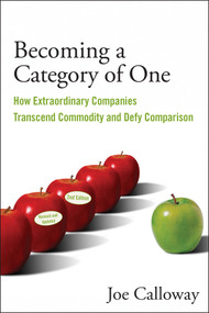 Becoming a Category of One (How Extraordinary Companies Transcend Commodity and Defy Comparison) by Joe Calloway, 9780470496350