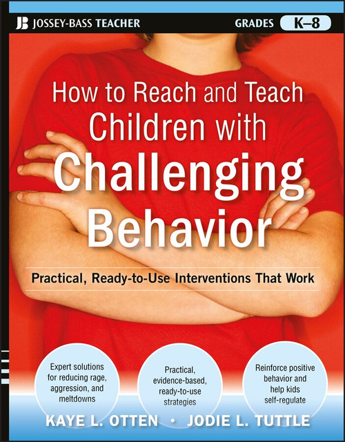 How to Reach and Teach Children with Challenging Behavior (K-8) (Practical, Ready-to-Use Interventions That Work) by Kaye Otten, Jodie Tuttle, 9780470505168