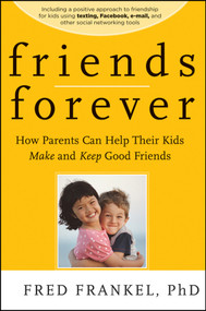 Friends Forever (How Parents Can Help Their Kids Make and Keep Good Friends) by Fred Frankel, 9780470624500