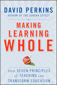 Making Learning Whole (How Seven Principles of Teaching Can Transform Education) by David Perkins, 9780470633717