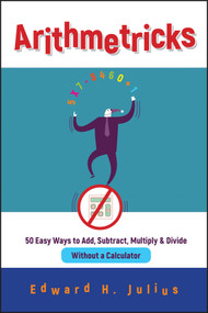 Arithmetricks (50 Easy Ways to Add, Subtract, Multiply, and Divide Without a Calculator) by Edward H. Julius, 9780471106395
