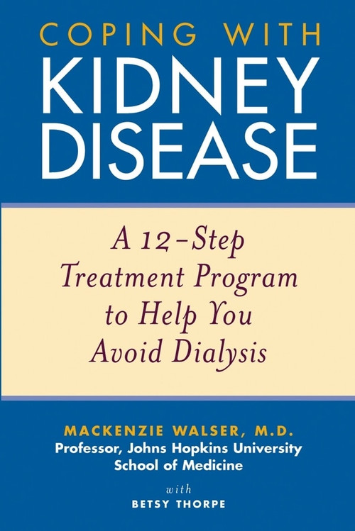 Coping with Kidney Disease (A 12-Step Treatment Program to Help You Avoid Dialysis) by Mackenzie Walser, Betsy Thorpe, 9780471274230