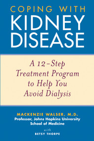 Coping with Kidney Disease (A 12-Step Treatment Program to Help You Avoid Dialysis) by Mackenzie Walser, Betsy Thorpe, 9780471274230
