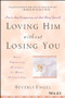 Loving Him without Losing You (How to Stop Disappearing and Start Being Yourself) by Beverly Engel, 9780471409793