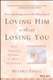 Loving Him without Losing You (How to Stop Disappearing and Start Being Yourself) by Beverly Engel, 9780471409793