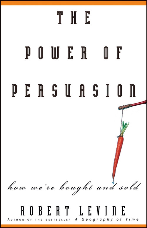The Power of Persuasion (How We're Bought and Sold) by Robert Levine, 9780471763178