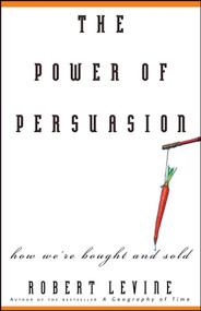 The Power of Persuasion (How We're Bought and Sold) by Robert Levine, 9780471763178