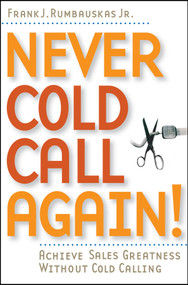 Never Cold Call Again (Achieve Sales Greatness Without Cold Calling) by Frank J. Rumbauskas, Jr., 9780471786795