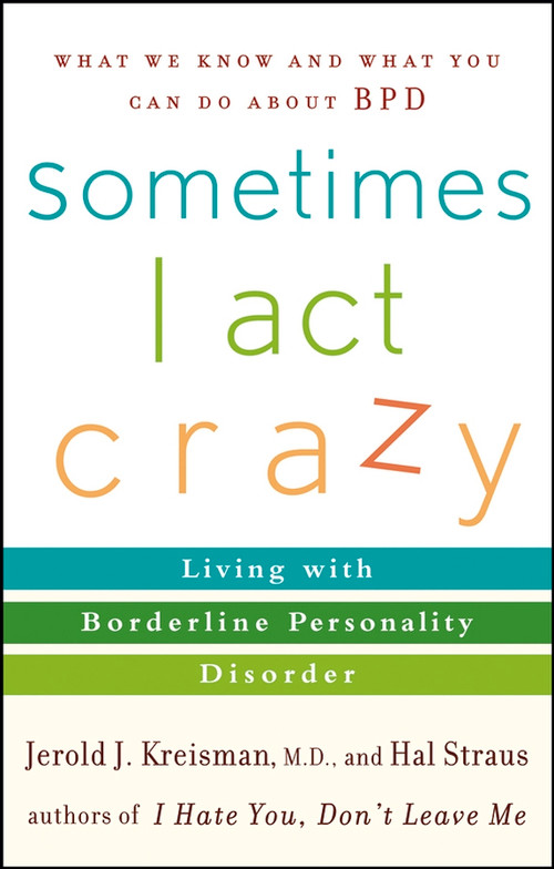 Sometimes I Act Crazy (Living with Borderline Personality Disorder) by Jerold J. Kreisman, M.D., Hal Straus, 9780471792147