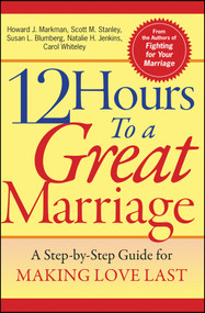 12 Hours to a Great Marriage (A Step-by-Step Guide for Making Love Last) by Howard J. Markman, Scott M. Stanley, Susan L. Blumberg, Natalie H. Jenkins, Carol Whiteley, 9780787968007