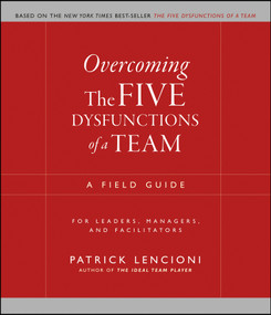 Overcoming the Five Dysfunctions of a Team (A Field Guide for Leaders, Managers, and Facilitators) by Patrick M. Lencioni, 9780787976378