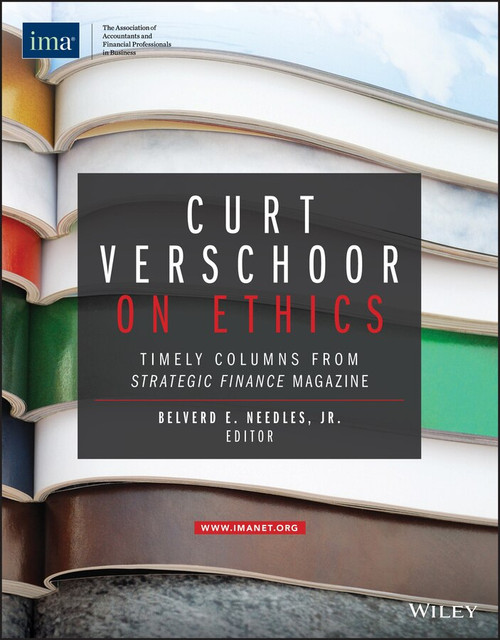 Curt Verschoor on Ethics (Timely Columns from Strategic Finance Magazine) by Belverd E. Needles, Jr., Curtis C. Verschoor, 9780996729390