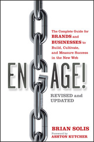Engage! (The Complete Guide for Brands and Businesses to Build, Cultivate, and Measure Success in the New Web) by Brian Solis, Ashton Kutcher, 9781118003763