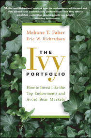 The Ivy Portfolio (How to Invest Like the Top Endowments and Avoid Bear Markets) by Mebane T. Faber, Eric W. Richardson, 9781118008850