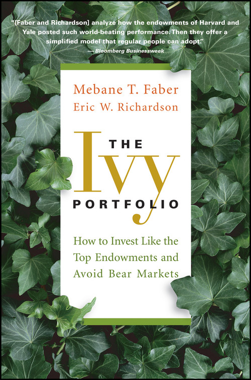 The Ivy Portfolio (How to Invest Like the Top Endowments and Avoid Bear Markets) by Mebane T. Faber, Eric W. Richardson, 9781118008850
