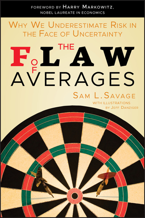 The Flaw of Averages (Why We Underestimate Risk in the Face of Uncertainty) by Sam L. Savage, Jeff Danziger, Harry M. Markowitz, 9781118073759