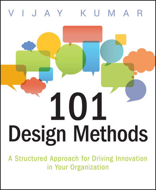 101 Design Methods (A Structured Approach for Driving Innovation in Your Organization) by Vijay Kumar, 9781118083468