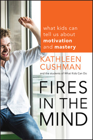 Fires in the Mind (What Kids Can Tell Us About Motivation and Mastery) by Kathleen Cushman, The students of What Kids Can Do, 9781118160213