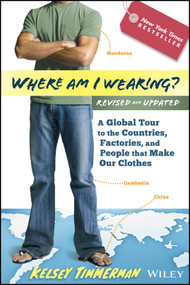 Where am I Wearing? (A Global Tour to the Countries, Factories, and People That Make Our Clothes) by Kelsey Timmerman, 9781118277553