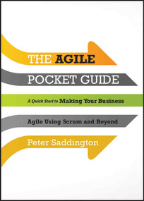 The Agile Pocket Guide (A Quick Start to Making Your Business Agile Using Scrum and Beyond) by Peter Saddington, 9781118438251