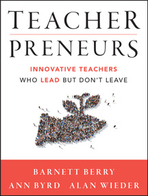 Teacherpreneurs (Innovative Teachers Who Lead But Don't Leave) by Barnett Berry, Ann Byrd, Alan Wieder, 9781118456194