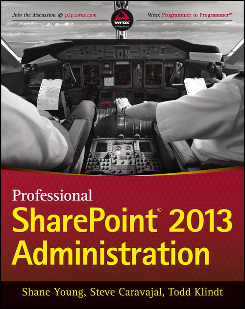 Professional SharePoint 2013 Administration by Shane Young, Steve Caravajal, Todd Klindt, 9781118495810