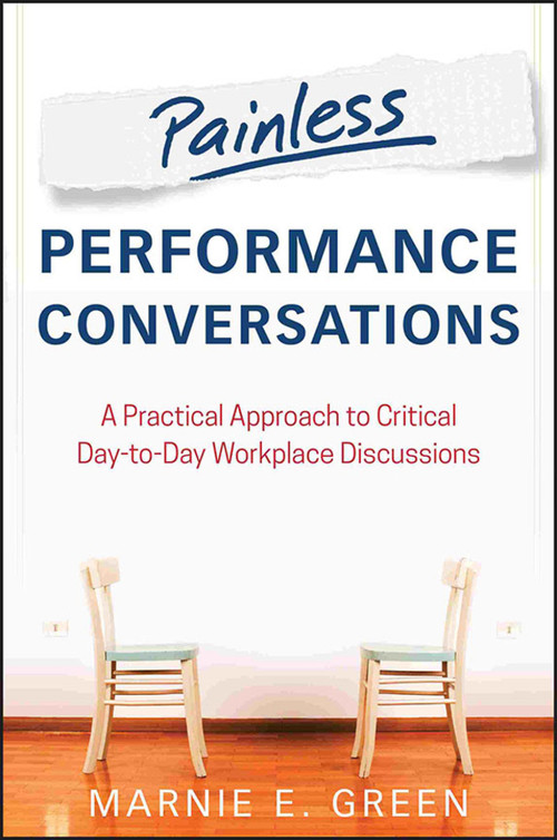 Painless Performance Conversations (A Practical Approach to Critical Day-to-Day Workplace Discussions) by Marnie E. Green, 9781118533536