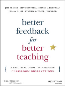Better Feedback for Better Teaching (A Practical Guide to Improving Classroom Observations) by Jeff Archer, Steven Cantrell, Steven L. Holtzman, Jilliam N. Joe, Cynthia M. Tocci, Jess Wood, 9781118701980