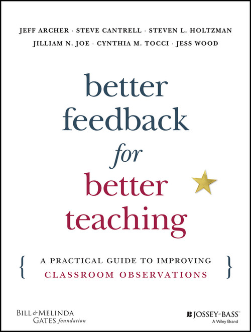 Better Feedback for Better Teaching (A Practical Guide to Improving Classroom Observations) by Jeff Archer, Steven Cantrell, Steven L. Holtzman, Jilliam N. Joe, Cynthia M. Tocci, Jess Wood, 9781118701980