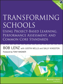 Transforming Schools Using Project-Based Learning, Performance Assessment, and Common Core Standards by Bob Lenz, Justin Wells, Sally Kingston, 9781118739747