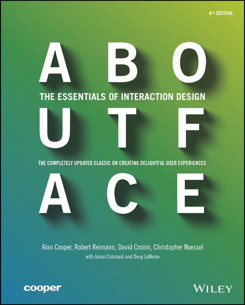 About Face (The Essentials of Interaction Design) by Alan Cooper, Robert Reimann, David Cronin, Christopher Noessel, Jason Csizmadi, Doug LeMoine, 9781118766576