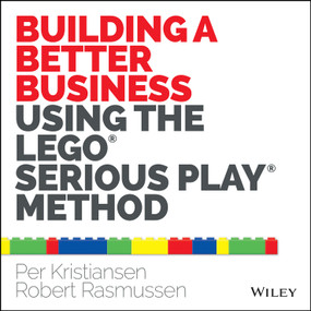 Building a Better Business Using the Lego Serious Play Method by Per Kristiansen, Robert Rasmussen, 9781118832455