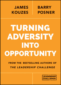 Turning Adversity Into Opportunity by James M. Kouzes, Barry Z. Posner, 9781118911297