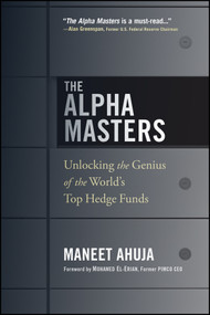 The Alpha Masters (Unlocking the Genius of the World's Top Hedge Funds) by Maneet Ahuja, Mohamed El-Erian, Myron Scholes, 9781118971178