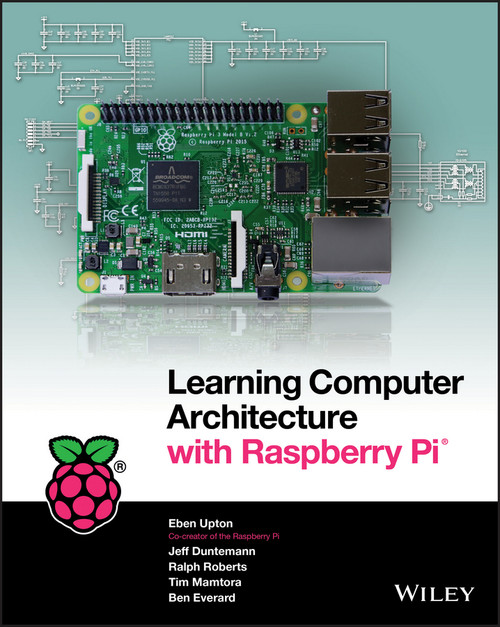 Learning Computer Architecture with Raspberry Pi by Eben Upton, Jeff Duntemann, Ralph Roberts, Tim Mamtora, Ben Everard, 9781119183938