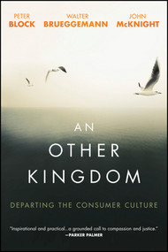 An Other Kingdom (Departing the Consumer Culture) by Peter Block, Walter Brueggemann, John McKnight, 9781119194729