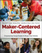 Maker-Centered Learning (Empowering Young People to Shape Their Worlds) by Edward P. Clapp, Jessica Ross, Jennifer O. Ryan, Shari Tishman, 9781119259701
