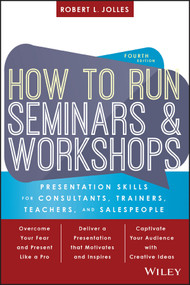 How to Run Seminars and Workshops (Presentation Skills for Consultants, Trainers, Teachers, and Salespeople) by Robert L. Jolles, 9781119374343