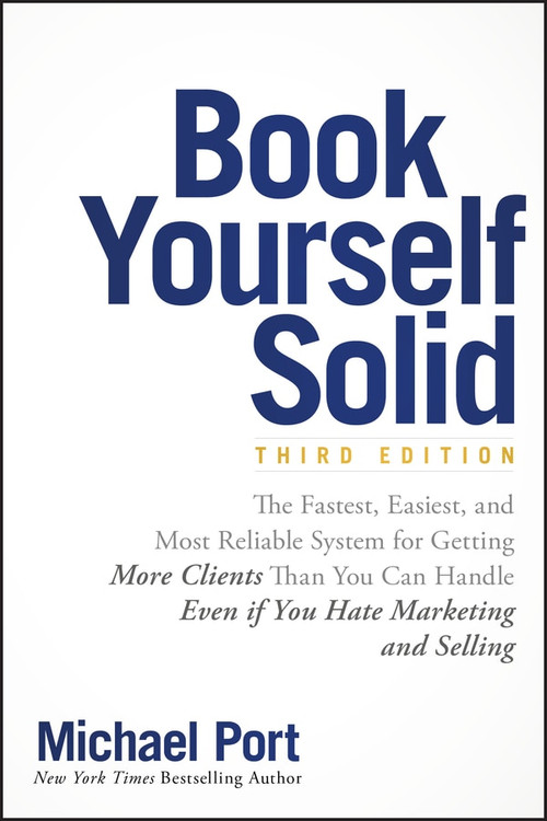 Book Yourself Solid (The Fastest, Easiest, and Most Reliable System for Getting More Clients Than You Can Handle Even if You Hate Marketing and Selling) by Michael Port, 9781119431220