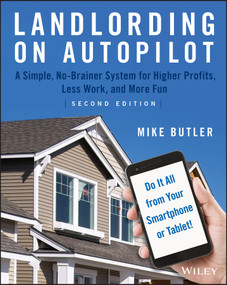 Landlording on AutoPilot (A Simple, No-Brainer System for Higher Profits, Less Work and More Fun (Do It All from Your Smartphone or Tablet!)) by Mike Butler, 9781119467915