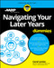 Navigating Your Later Years For Dummies by Carol Levine, AARP, 9781119481584