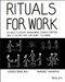 Rituals for Work (50 Ways to Create Engagement, Shared Purpose, and a Culture that Can Adapt to Change) by Kursat Ozenc, Margaret Hagan, 9781119530787
