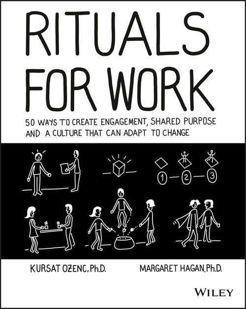 Rituals for Work (50 Ways to Create Engagement, Shared Purpose, and a Culture that Can Adapt to Change) by Kursat Ozenc, Margaret Hagan, 9781119530787