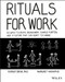 Rituals for Work (50 Ways to Create Engagement, Shared Purpose, and a Culture that Can Adapt to Change) by Kursat Ozenc, Margaret Hagan, 9781119530787