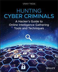 Hunting Cyber Criminals (A Hacker's Guide to Online Intelligence Gathering Tools and Techniques) by Vinny Troia, 9781119540922