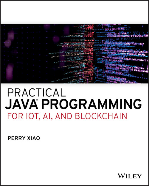 Practical Java Programming for IoT, AI, and Blockchain by Perry Xiao, 9781119560012