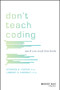 Don't Teach Coding (Until You Read This Book) by Lindsey D. Handley, Stephen R. Foster, 9781119602620
